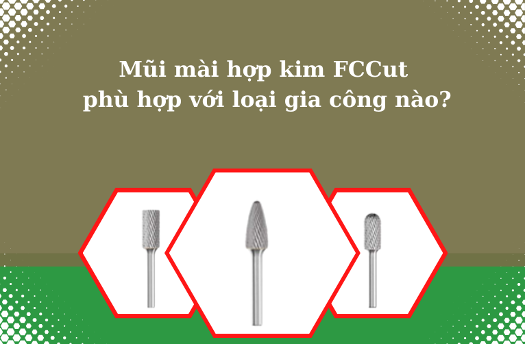 Mũi mài hợp kim FCCut phù hợp với loại gia công nào?